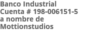 Banco Industrial Cuenta # 198-006151-5 a nombre de Mottionstudios 