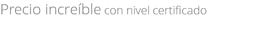 Precio increíble con nivel certificado