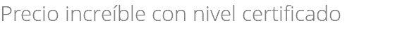 Precio increíble con nivel certificado
