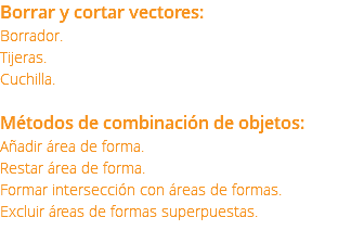 Borrar y cortar vectores: Borrador. Tijeras. Cuchilla. Métodos de combinación de objetos: Añadir área de forma. Restar área de forma. Formar intersección con áreas de formas. Excluir áreas de formas superpuestas. 