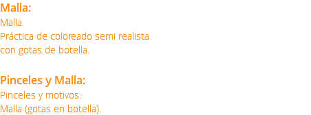 Malla: Malla. Práctica de coloreado semi realista. con gotas de botella. Pinceles y Malla: Pinceles y motivos. Malla (gotas en botella).