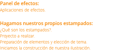 Panel de efectos: Aplicaciones de efectos. Hagamos nuestros propios estampados: ¿Qué son los estampados?. Proyecto a realizar. Preparación de elementos y elección de tema. Iniciamos la construcción de nuestra ilustración. 