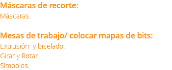 Máscaras de recorte: Máscaras. Mesas de trabajo/ colocar mapas de bits: Extrusión y biselado. Girar y Rotar. Símbolos. 