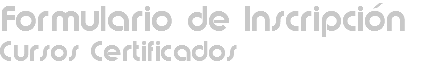 Formulario de Inscripción
Cursos Certificados